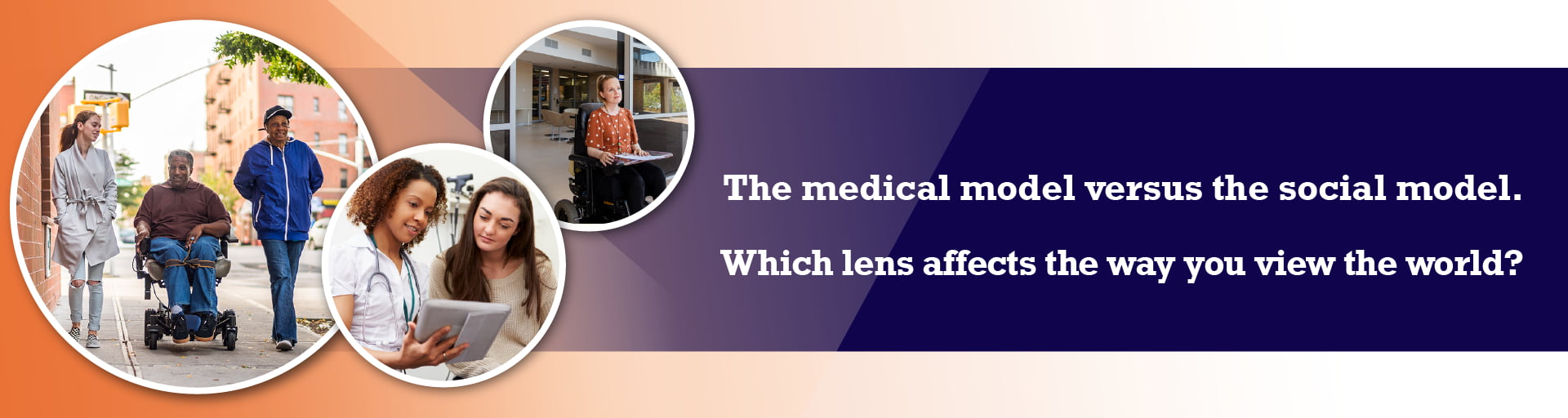 The medical model versus the social model. Which lens affects the way you view the world?